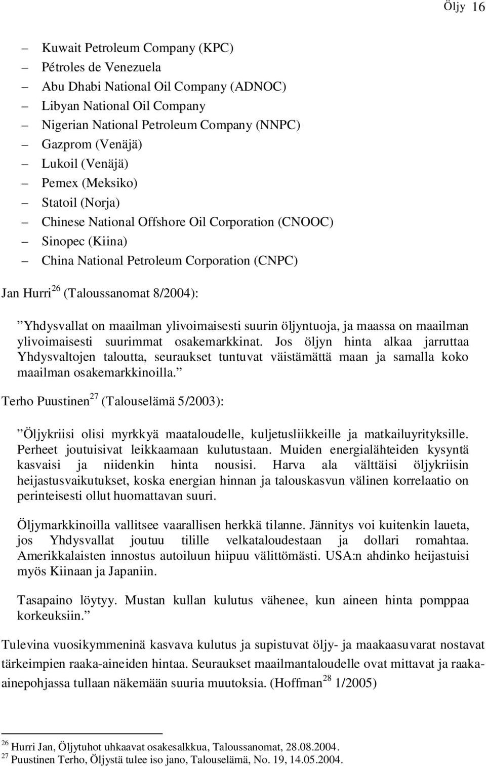 on maailman ylivoimaisesti suurin öljyntuoja, ja maassa on maailman ylivoimaisesti suurimmat osakemarkkinat.