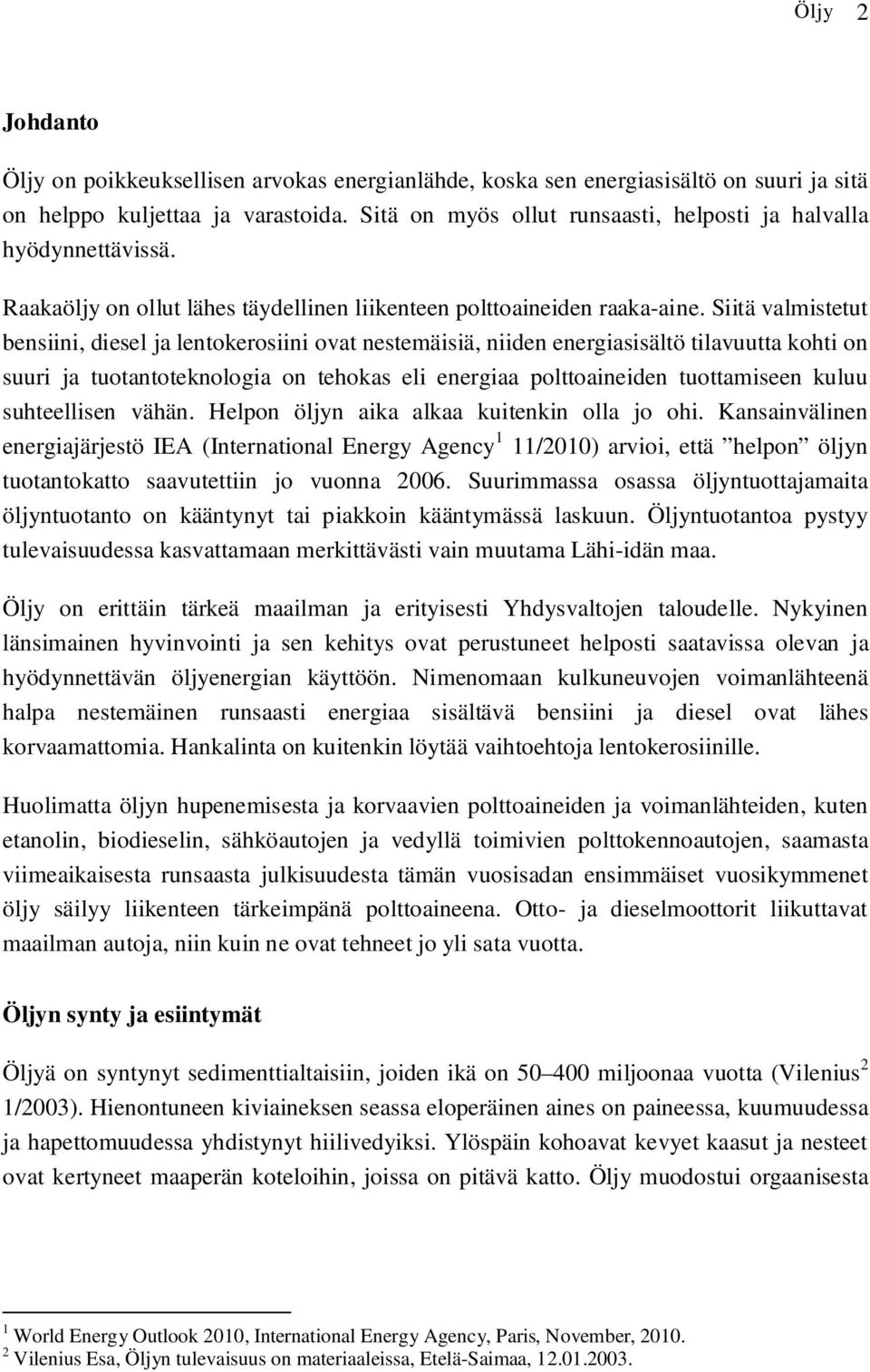Siitä valmistetut bensiini, diesel ja lentokerosiini ovat nestemäisiä, niiden energiasisältö tilavuutta kohti on suuri ja tuotantoteknologia on tehokas eli energiaa polttoaineiden tuottamiseen kuluu