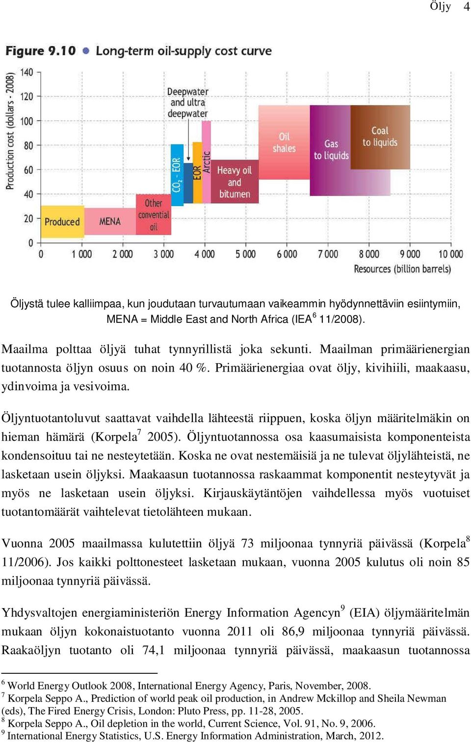Öljyntuotantoluvut saattavat vaihdella lähteestä riippuen, koska öljyn määritelmäkin on hieman hämärä (Korpela 7 2005).