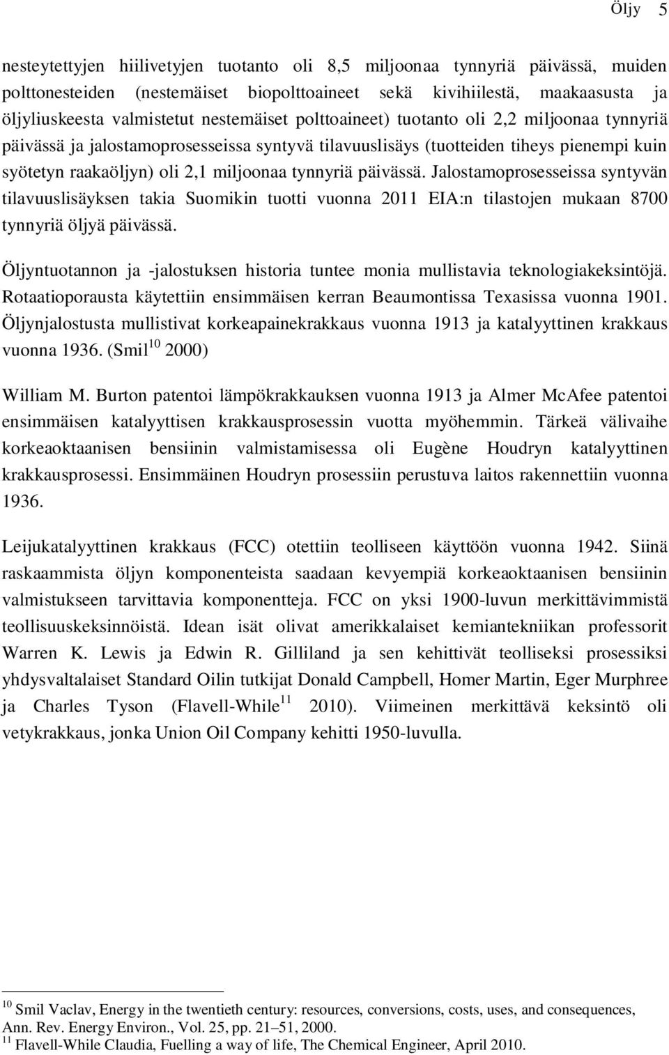 päivässä. Jalostamoprosesseissa syntyvän tilavuuslisäyksen takia Suomikin tuotti vuonna 2011 EIA:n tilastojen mukaan 8700 tynnyriä öljyä päivässä.