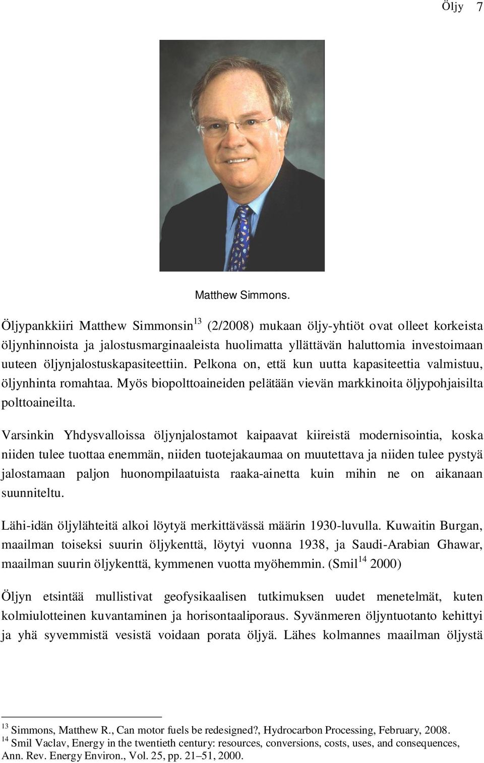 öljynjalostuskapasiteettiin. Pelkona on, että kun uutta kapasiteettia valmistuu, öljynhinta romahtaa. Myös biopolttoaineiden pelätään vievän markkinoita öljypohjaisilta polttoaineilta.