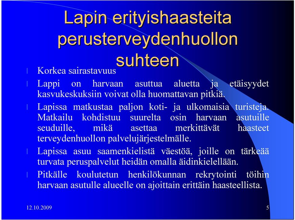 Matkailu kohdistuu suurelta osin harvaan asutuille seuduille, mikä asettaa merkittävät haasteet terveydenhuollon palvelujärjestelmälle.