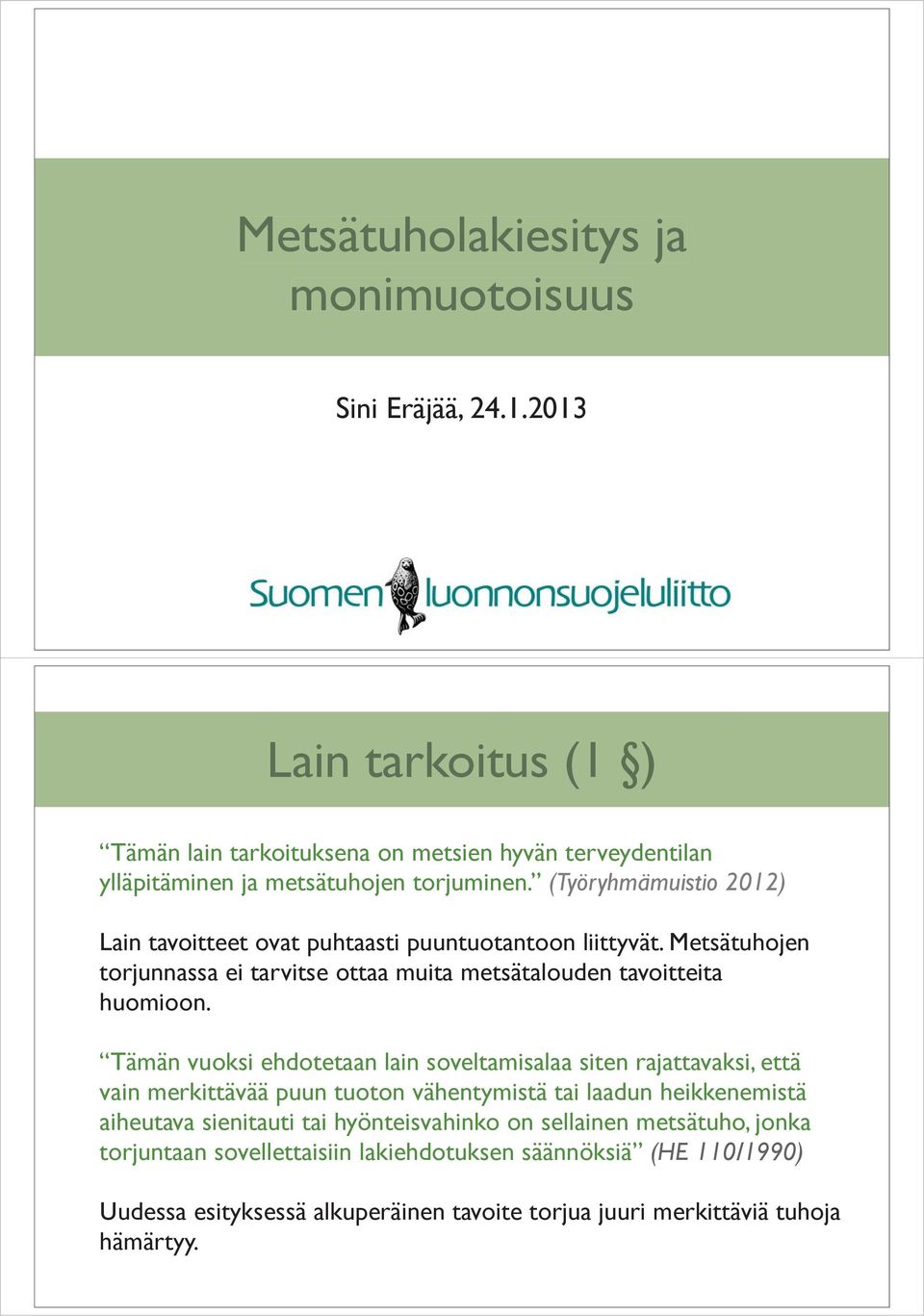 (Työryhmämuistio 2012) Lain tavoitteet ovat puhtaasti puuntuotantoon liittyvät. Metsätuhojen torjunnassa ei tarvitse ottaa muita metsätalouden tavoitteita huomioon.