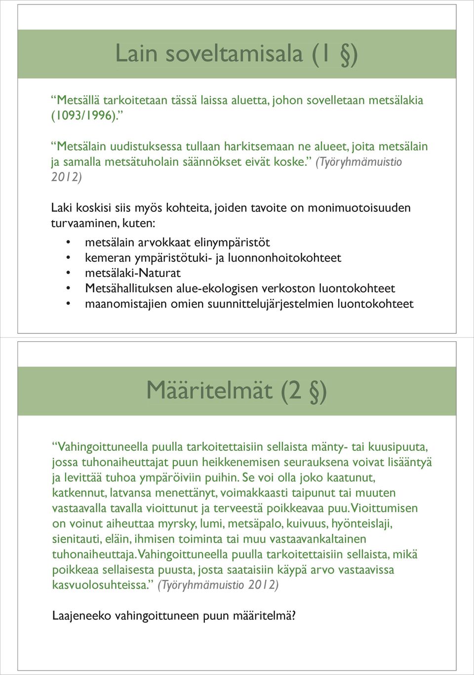 (Työryhmämuistio 2012) Laki koskisi siis myös kohteita, joiden tavoite on monimuotoisuuden turvaaminen, kuten: metsälain arvokkaat elinympäristöt kemeran ympäristötuki- ja luonnonhoitokohteet