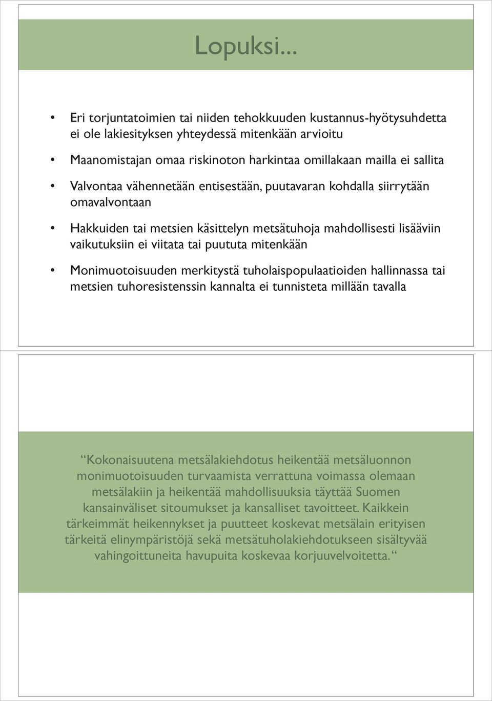 vähennetään entisestään, puutavaran kohdalla siirrytään omavalvontaan Hakkuiden tai metsien käsittelyn metsätuhoja mahdollisesti lisääviin vaikutuksiin ei viitata tai puututa mitenkään