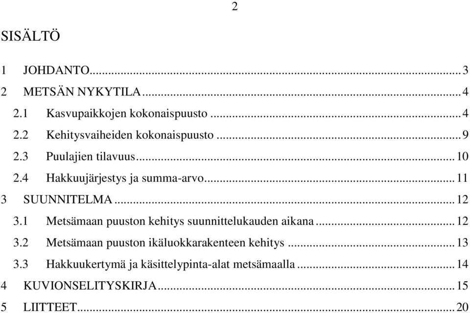 1 Metsämaan puuston kehitys suunnittelukauden aikana... 12 3.2 Metsämaan puuston ikäluokkarakenteen kehitys.