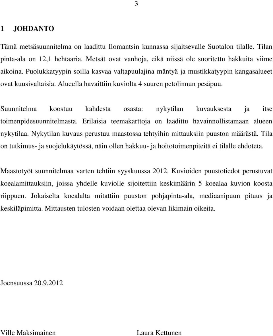 Alueella havaittiin kuviolta 4 suuren petolinnun pesäpuu. Suunnitelma koostuu kahdesta osasta: nykytilan kuvauksesta ja itse toimenpidesuunnitelmasta.