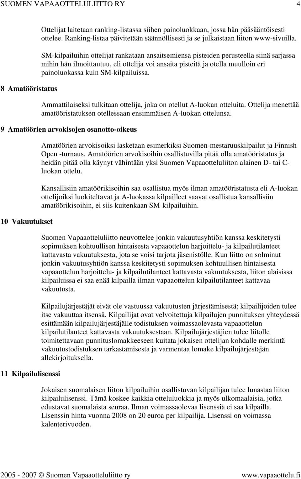 SM-kilpailuihin ottelijat rankataan ansaitsemiensa pisteiden perusteella siinä sarjassa mihin hän ilmoittautuu, eli ottelija voi ansaita pisteitä ja otella muulloin eri painoluokassa kuin