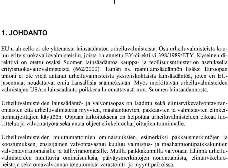 raamilainsäädännön lisäksi Euroopan unioni ei ole vielä antanut urheiluvalmisteista yksityiskohtaista lainsäädäntöä, joten eri EUjäsenmaat noudattavat omia kansallisia säännöksiään.