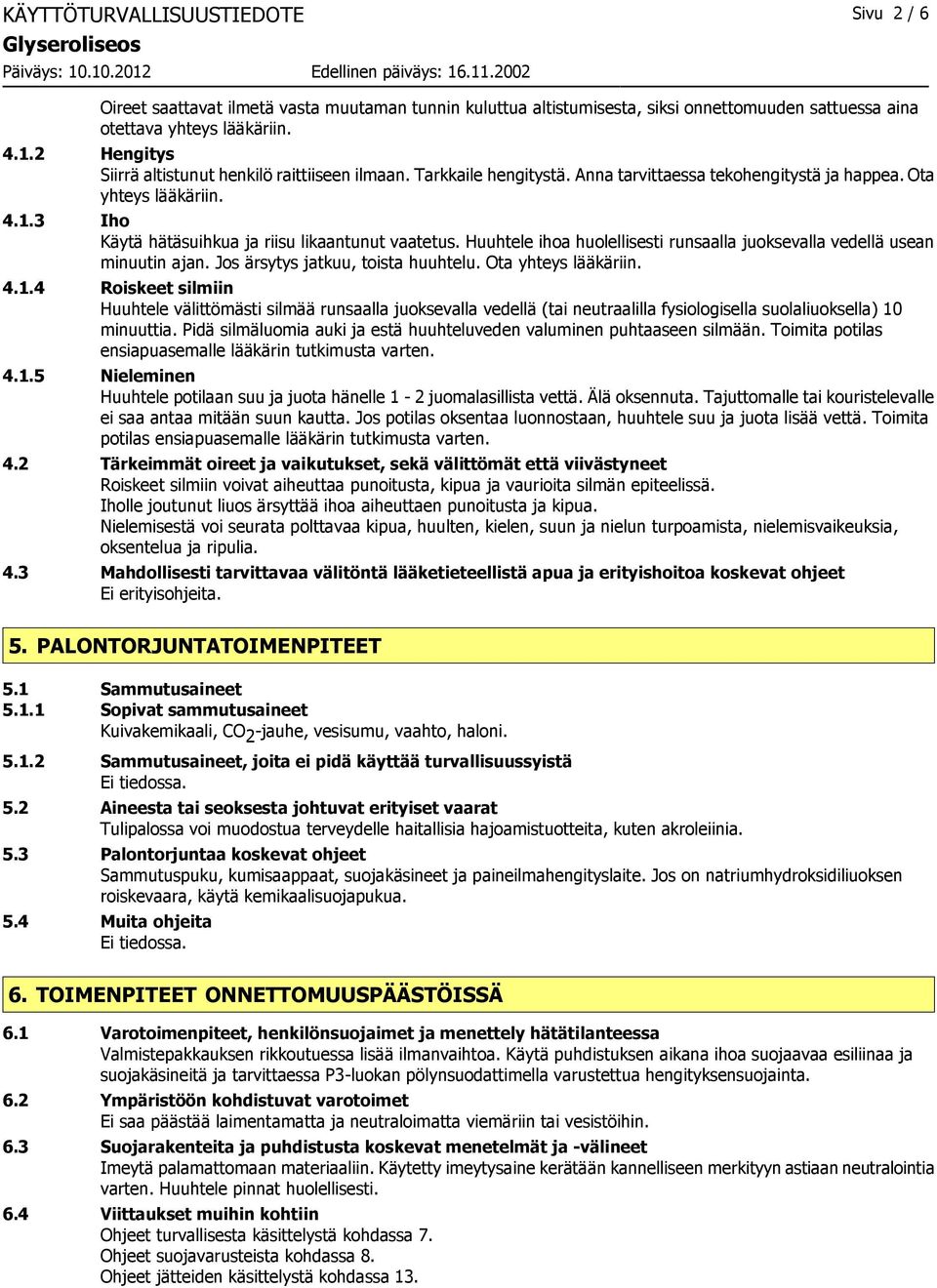 3 Iho Käytä hätäsuihkua ja riisu likaantunut vaatetus. Huuhtele ihoa huolellisesti runsaalla juoksevalla vedellä usean minuutin ajan. Jos ärsytys jatkuu, toista huuhtelu. Ota yhteys lääkäriin. 4.1.