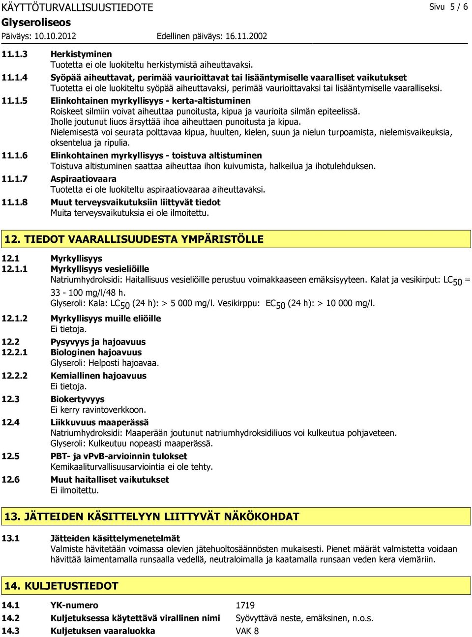 11.1.5 Elinkohtainen myrkyllisyys - kerta-altistuminen Roiskeet silmiin voivat aiheuttaa punoitusta, kipua ja vaurioita silmän epiteelissä.