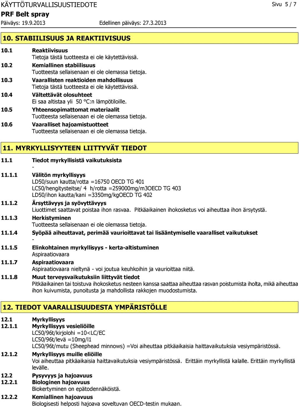 1 Tiedot myrkyllisistä vaikutuksista 11.1.1 Välitön myrkyllisyys LD50/suun kautta/rotta =16750 OECD TG 401 LC50/hengitysteitse/ 4 h/rotta =259000mg/m3OECD TG 403 LD50/ihon kautta/kani =3350mg/kgOECD TG 402 11.