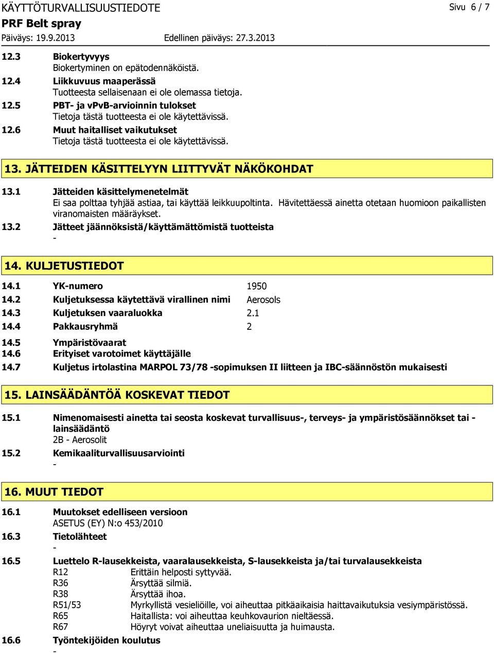 Hävitettäessä ainetta otetaan huomioon paikallisten viranomaisten määräykset. 13.2 Jätteet jäännöksistä/käyttämättömistä tuotteista 14. KULJETUSTIEDOT 14.1 YKnumero 1950 14.