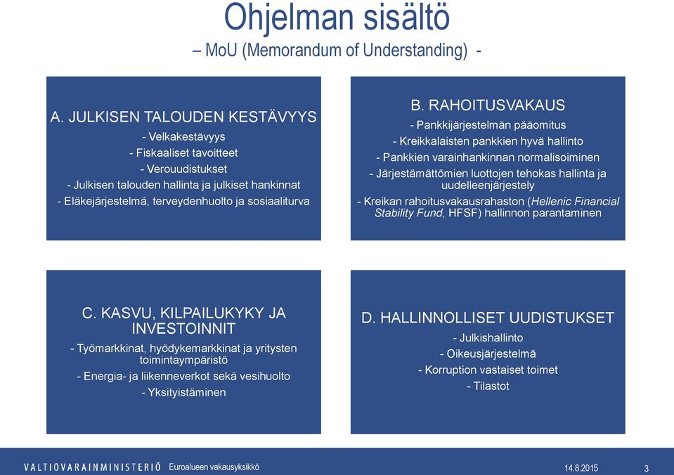 RAHOITUSVAKAUS - Pankkijärjestelmän pääomitus - Kreikkalaisten pankkien hyvä hallinto - Pankkien varainhankinnan normalisoiminen - Järjestämättömien luottojen tehokas hallinta ja uudelleenjärjestely