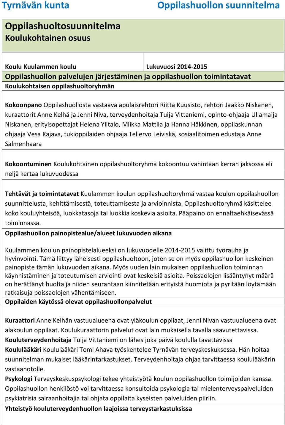 Niskanen, erityisopettajat Helena Ylitalo, Miikka Mattila ja Hanna Häkkinen, oppilaskunnan ohjaaja Vesa Kajava, tukioppilaiden ohjaaja Tellervo Leiviskä, sosiaalitoimen edustaja Anne Salmenhaara