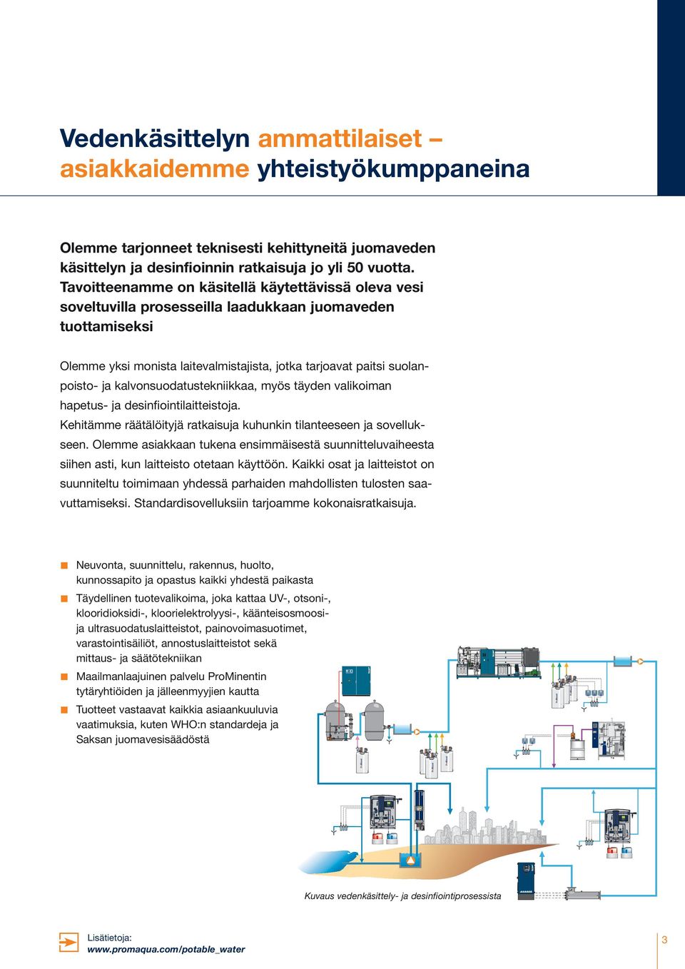 kalvonsuodatustekniikkaa, myös täyden valikoiman hapetus- ja desinfiointilaitteistoja. Kehitämme räätälöityjä ratkaisuja kuhunkin tilanteeseen ja sovellukseen.