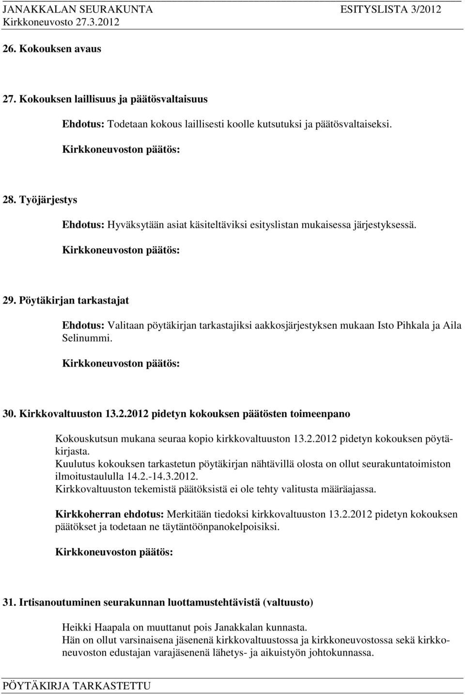 Pöytäkirjan tarkastajat Ehdotus: Valitaan pöytäkirjan tarkastajiksi aakkosjärjestyksen mukaan Isto Pihkala ja Aila Selinummi. 30. Kirkkovaltuuston 13.2.