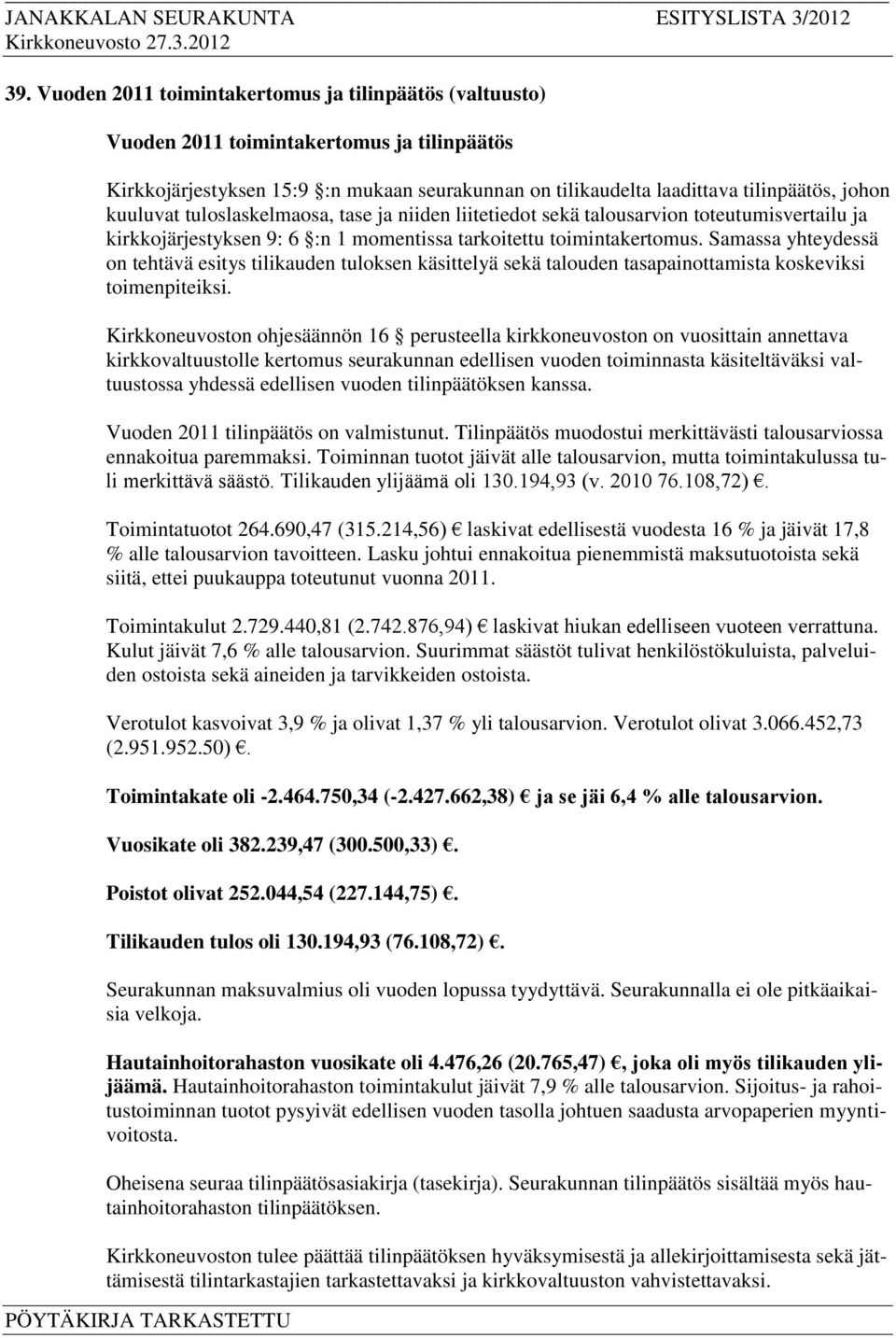 Samassa yhteydessä on tehtävä esitys tilikauden tuloksen käsittelyä sekä talouden tasapainottamista koskeviksi toimenpiteiksi.