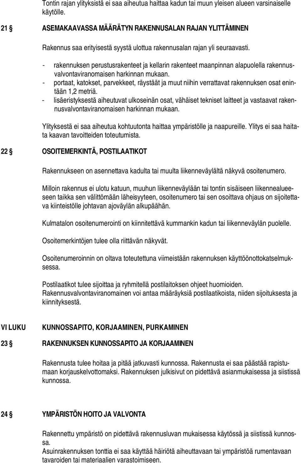 - rakennuksen perustusrakenteet ja kellarin rakenteet maanpinnan alapuolella rakennusvalvontaviranomaisen harkinnan mukaan.