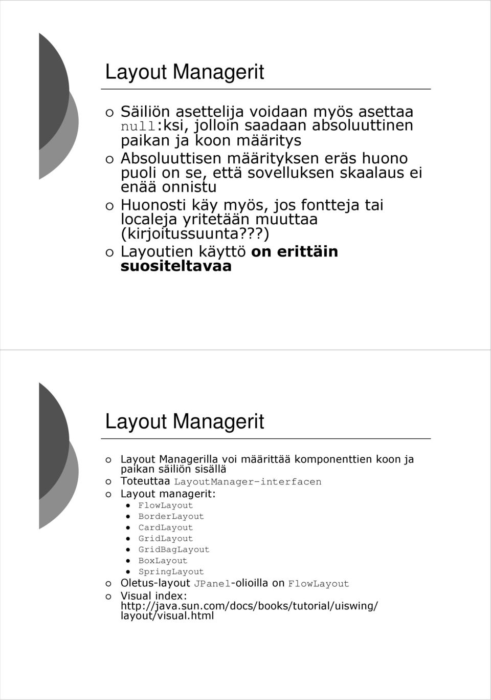 ??) Layoutien käyttö on erittäin suositeltavaa Layout Managerit Layout Managerilla voi määrittää komponenttien koon ja paikan säiliön sisällä Toteuttaa