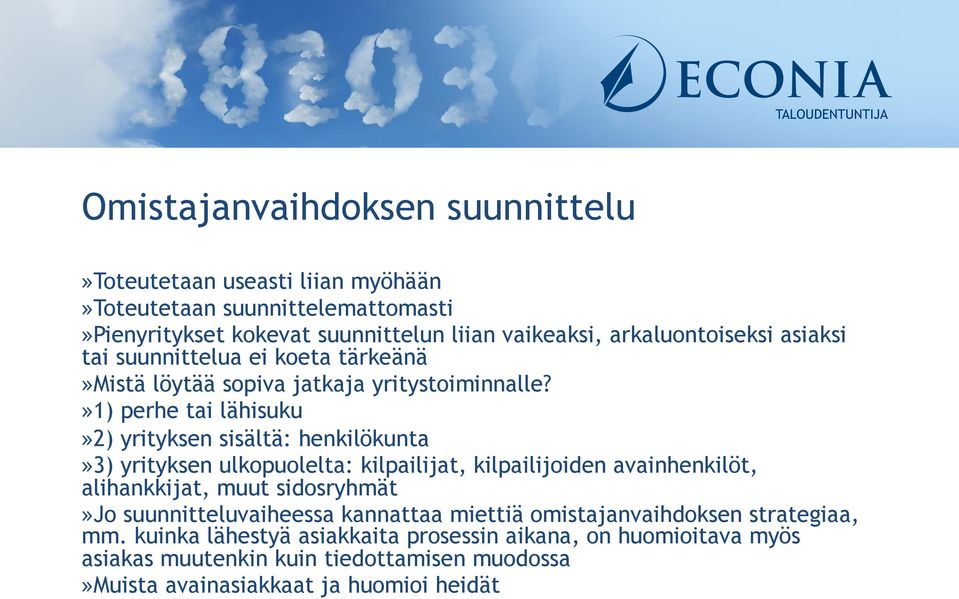 » 1) perhe tai lähisuku» 2) yrityksen sisältä: henkilökunta» 3) yrityksen ulkopuolelta: kilpailijat, kilpailijoiden avainhenkilöt, alihankkijat, muut sidosryhmät»