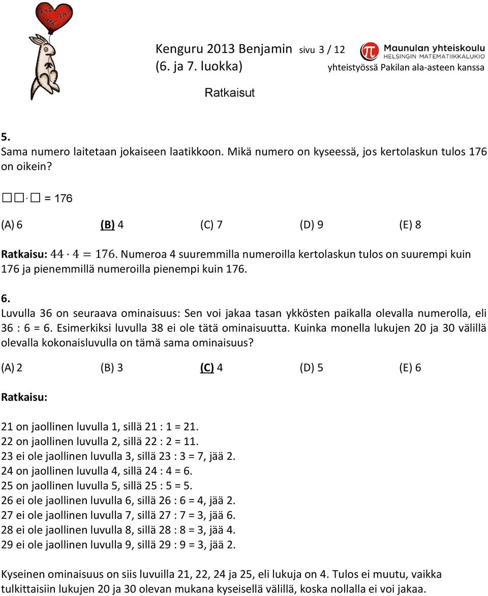 Luvulla 36 on seuraava ominaisuus: Sen voi jakaa tasan ykkösten paikalla olevalla numerolla, eli 36 : 6 = 6. Esimerkiksi luvulla 38 ei ole tätä ominaisuutta.