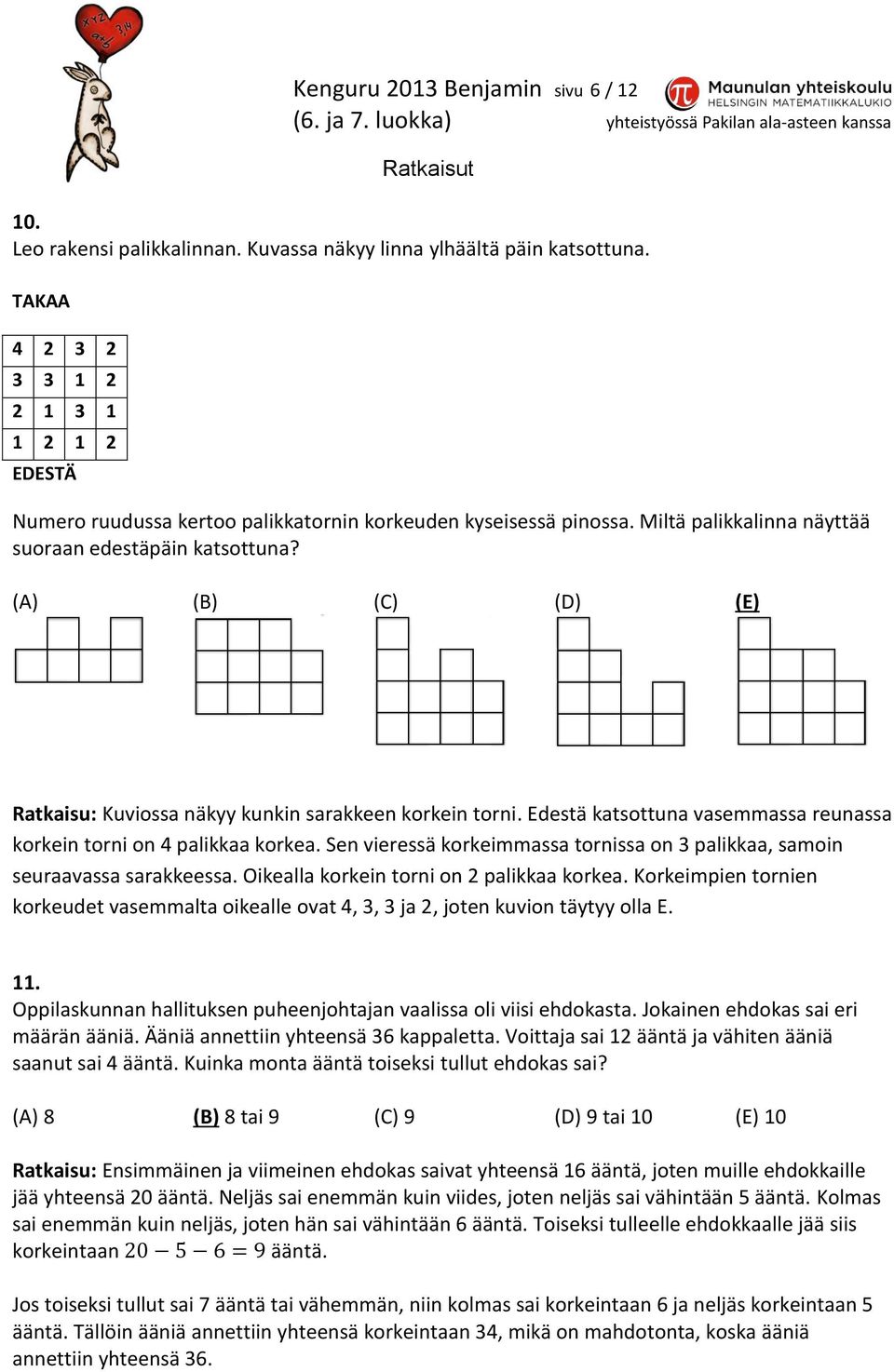 (A) (B) (C) (D) (E) Ratkaisu: Kuviossa näkyy kunkin sarakkeen korkein torni. Edestä katsottuna vasemmassa reunassa korkein torni on 4 palikkaa korkea.