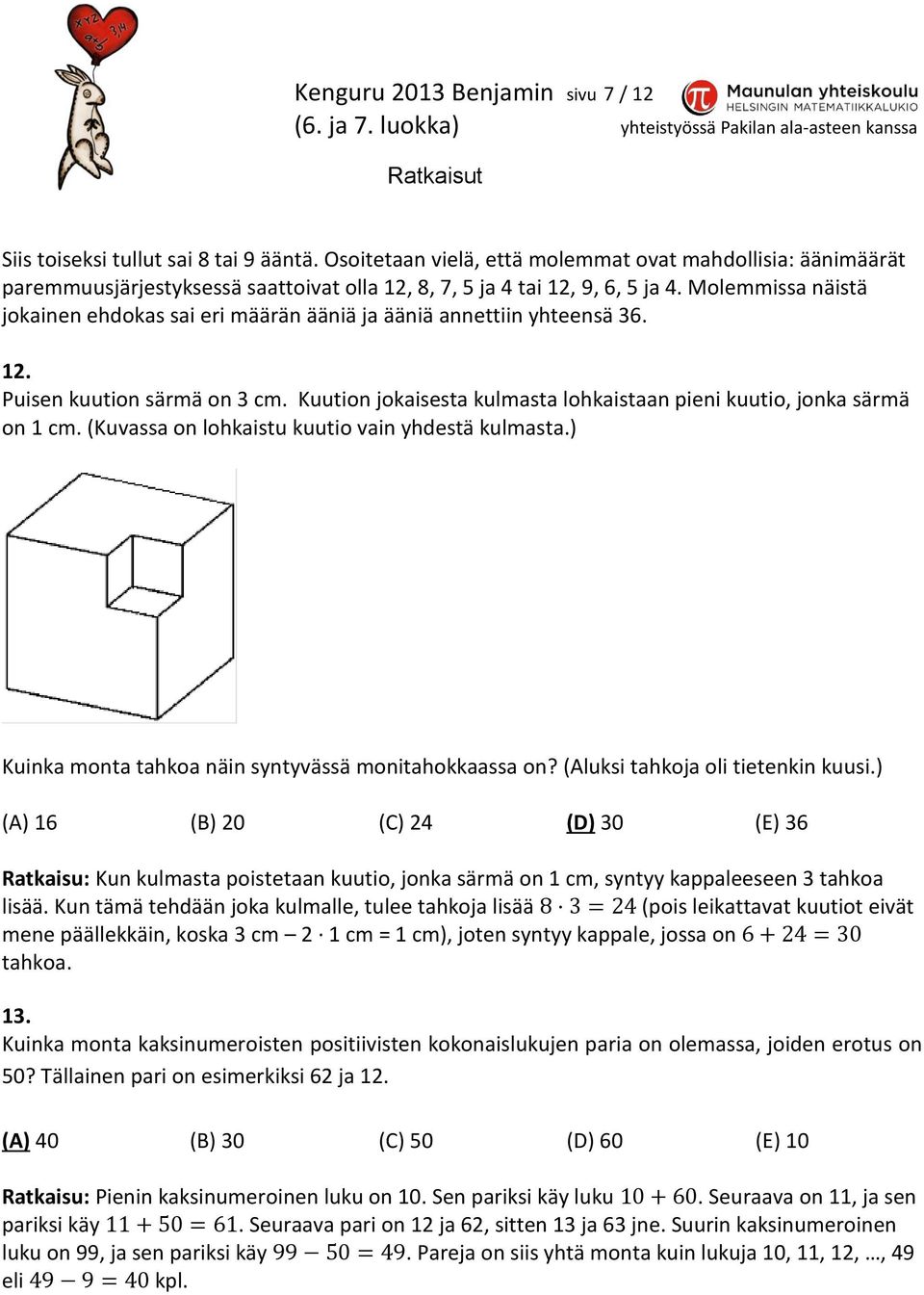 Molemmissa näistä jokainen ehdokas sai eri määrän ääniä ja ääniä annettiin yhteensä 36. 12. Puisen kuution särmä on 3 cm. Kuution jokaisesta kulmasta lohkaistaan pieni kuutio, jonka särmä on 1 cm.