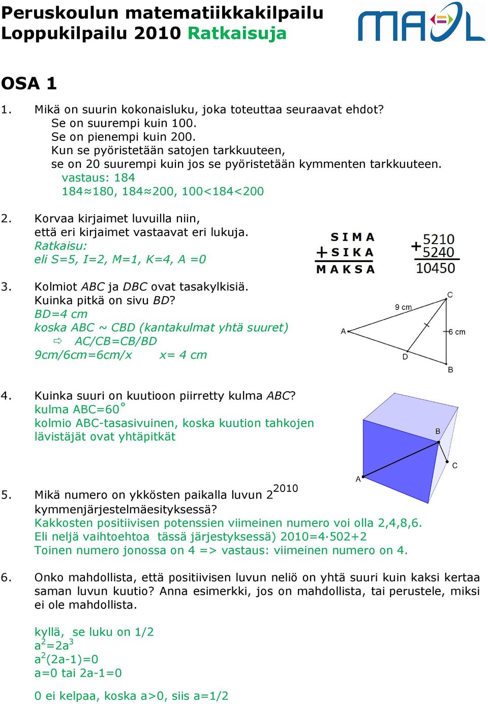 Korvaa kirjaimet luvuilla niin, että eri kirjaimet vastaavat eri lukuja. Ratkaisu: eli S=5, I=, M=1, K=4, A =0 3. Kolmiot ABC ja DBC ovat tasakylkisiä. Kuinka pitkä on sivu BD?