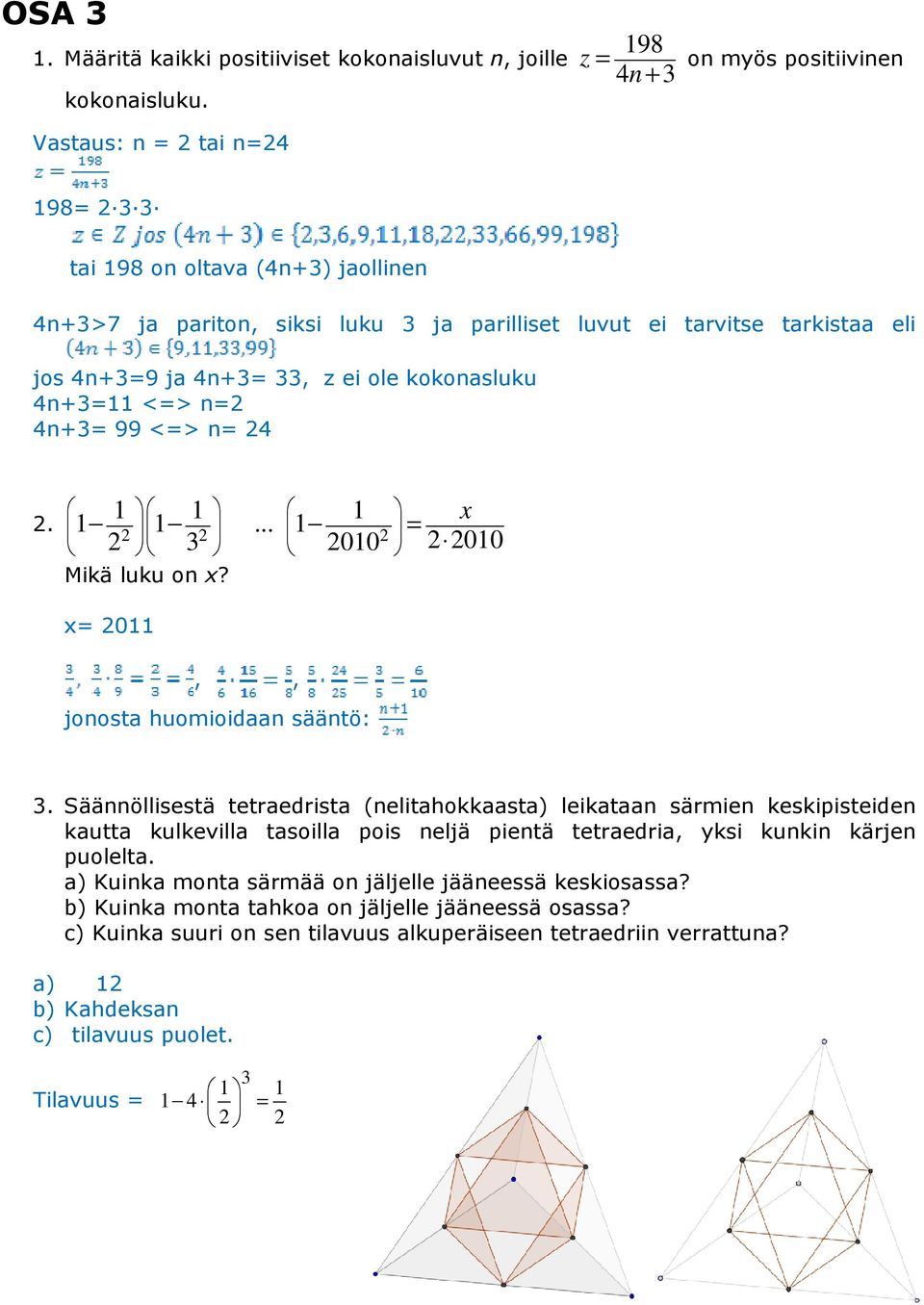 33, z ei ole kokonasluku 4n+3=11 <=> n= 4n+3= 99 <=> n= 4. 1 1 1 1 1... 1 3 x 010 = 010 Mikä luku on x? x= 011,, jonosta huomioidaan sääntö: 3.