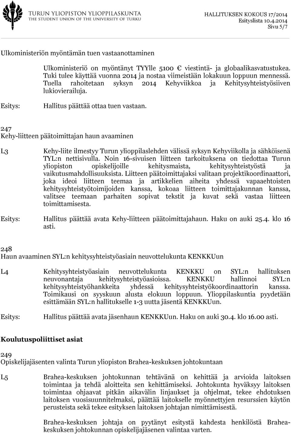 Hallitus päättää ottaa tuen vastaan. 247 Kehy-liitteen päätoimittajan haun avaaminen L3 Kehy-liite ilmestyy Turun ylioppilaslehden välissä syksyn Kehyviikolla ja sähköisenä TYL:n nettisivulla.