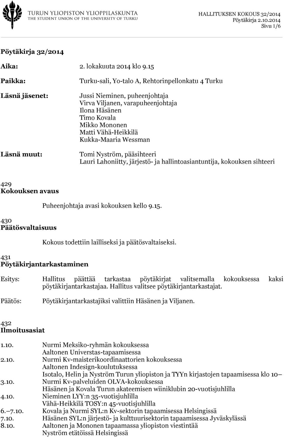 Vähä-Heikkilä Kukka-Maaria Wessman Tomi Nyström, pääsihteeri Lauri Lahoniitty, järjestö- ja hallintoasiantuntija, kokouksen sihteeri 429 Kokouksen avaus 430 Päätösvaltaisuus Puheenjohtaja avasi