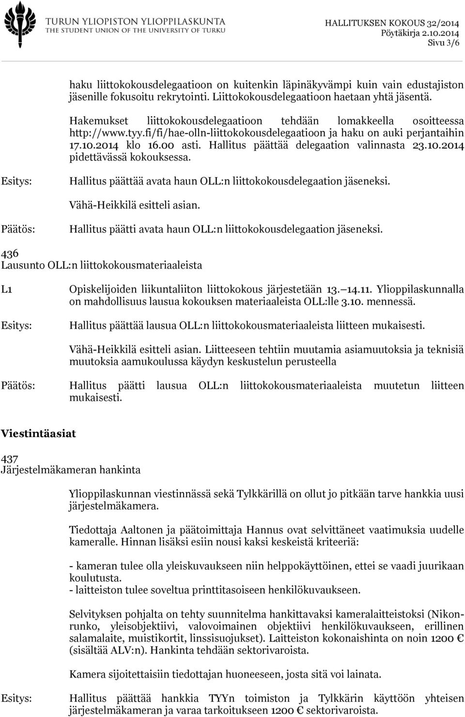 Hallitus päättää delegaation valinnasta 23.10.2014 pidettävässä kokouksessa. Hallitus päättää avata haun OLL:n liittokokousdelegaation jäseneksi. Vähä-Heikkilä esitteli asian.