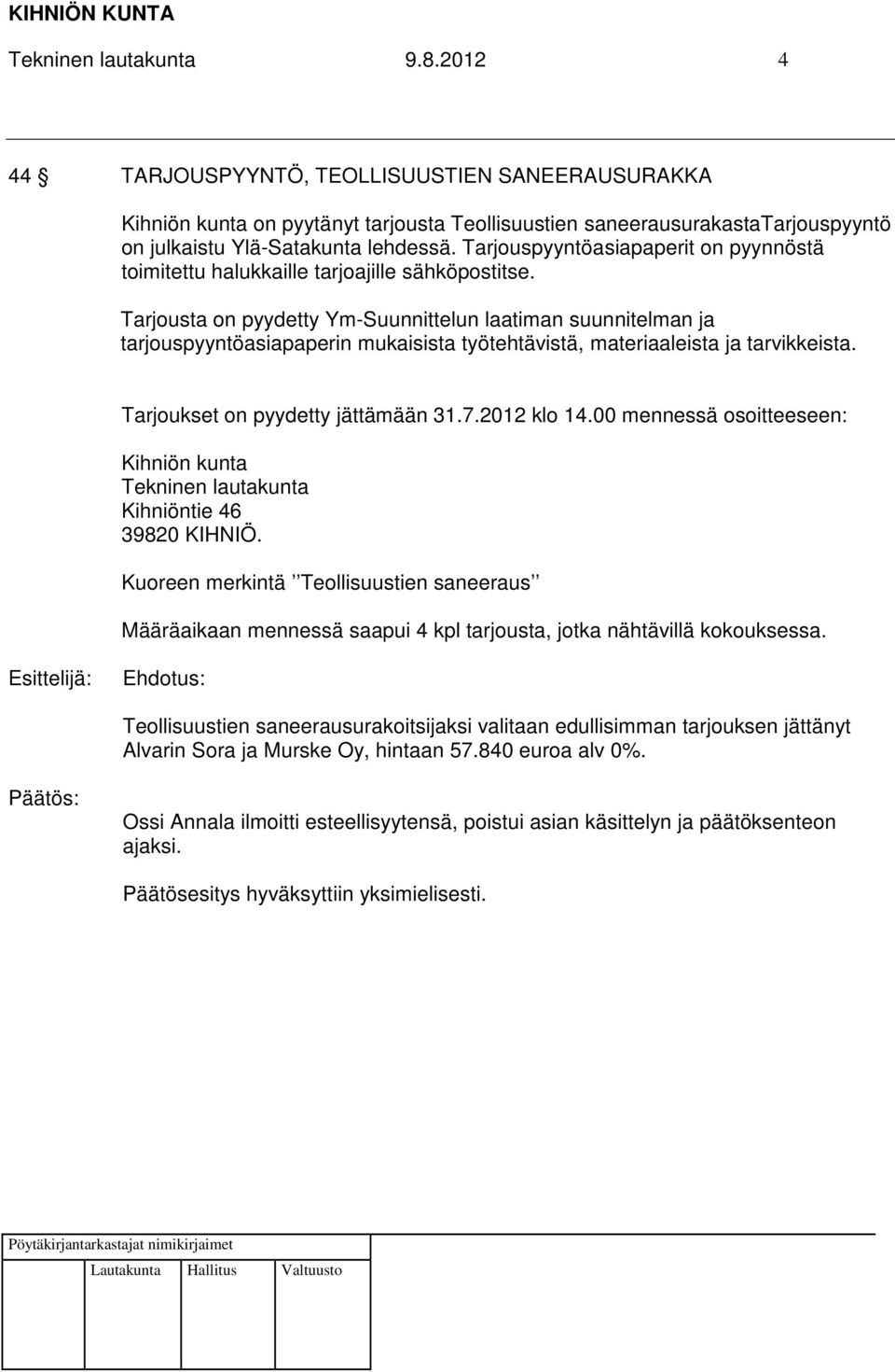 Tarjousta on pyydetty Ym-Suunnittelun laatiman suunnitelman ja tarjouspyyntöasiapaperin mukaisista työtehtävistä, materiaaleista ja tarvikkeista. Tarjoukset on pyydetty jättämään 31.7.2012 klo 14.