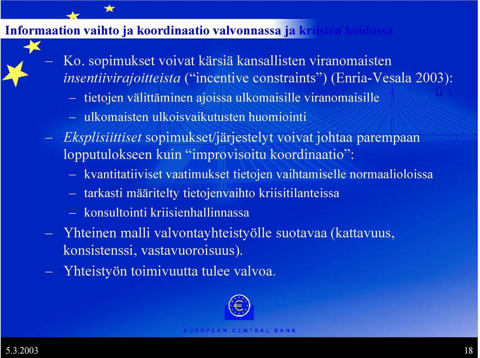 viranomaisille ulkomaisten ulkoisvaikutusten huomiointi Eksplisiittiset sopimukset/järjestelyt voivat johtaa parempaan lopputulokseen kuin improvisoitu koordinaatio :