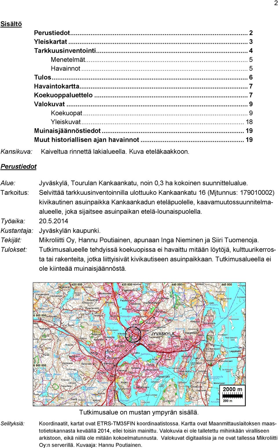 Perustiedot Alue: Jyväskylä, Tourulan Kankaankatu, noin 0,3 ha kokoinen suunnittelualue.