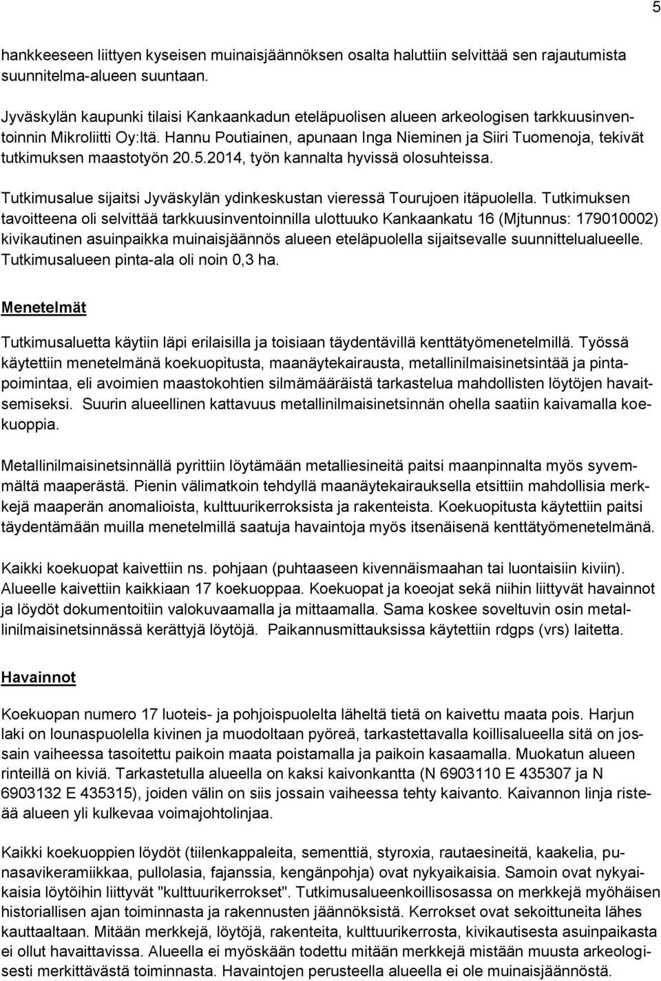 Hannu Poutiainen, apunaan Inga Nieminen ja Siiri Tuomenoja, tekivät tutkimuksen maastotyön 20.5.2014, työn kannalta hyvissä olosuhteissa.