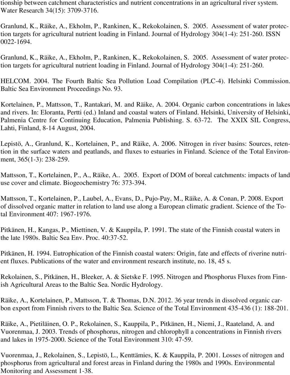 , Ekholm, P., Rankinen, K., Rekokolainen, S. 2005. Assessment of water protection targets for agricultural nutrient loading in Finland. Journal of Hydrology 304(1-4): 251-260. HELCOM. 2004.