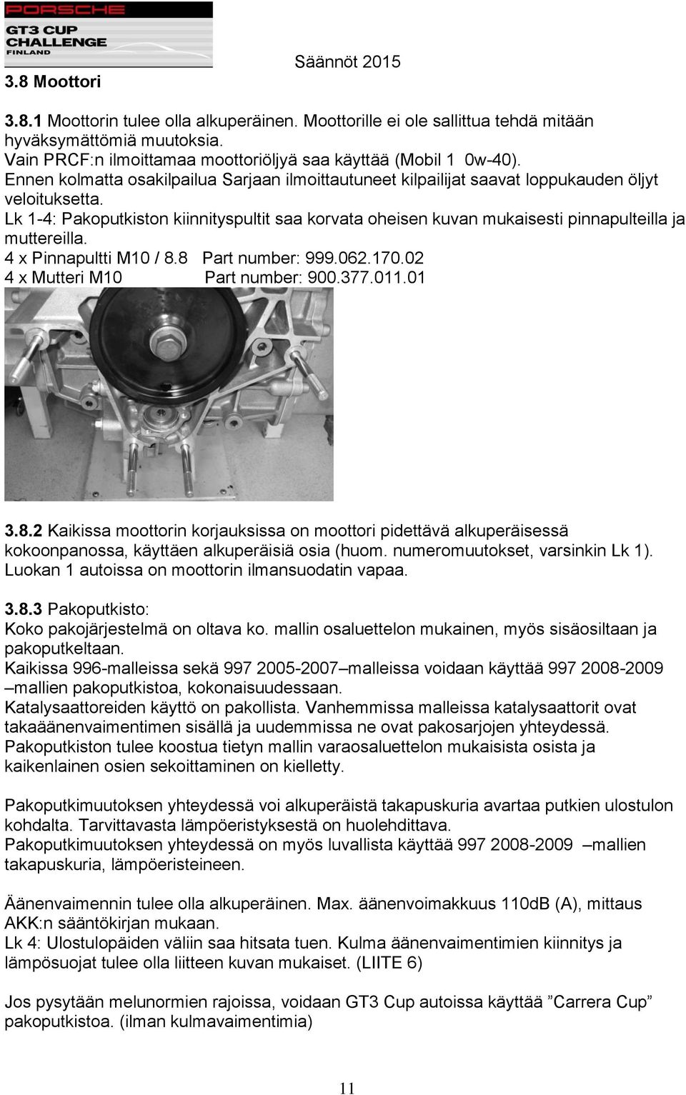 Lk 1-4: Pakoputkiston kiinnityspultit saa korvata oheisen kuvan mukaisesti pinnapulteilla ja muttereilla. 4 x Pinnapultti M10 / 8.8 Part number: 999.062.170.02 4 x Mutteri M10 Part number: 900.377.