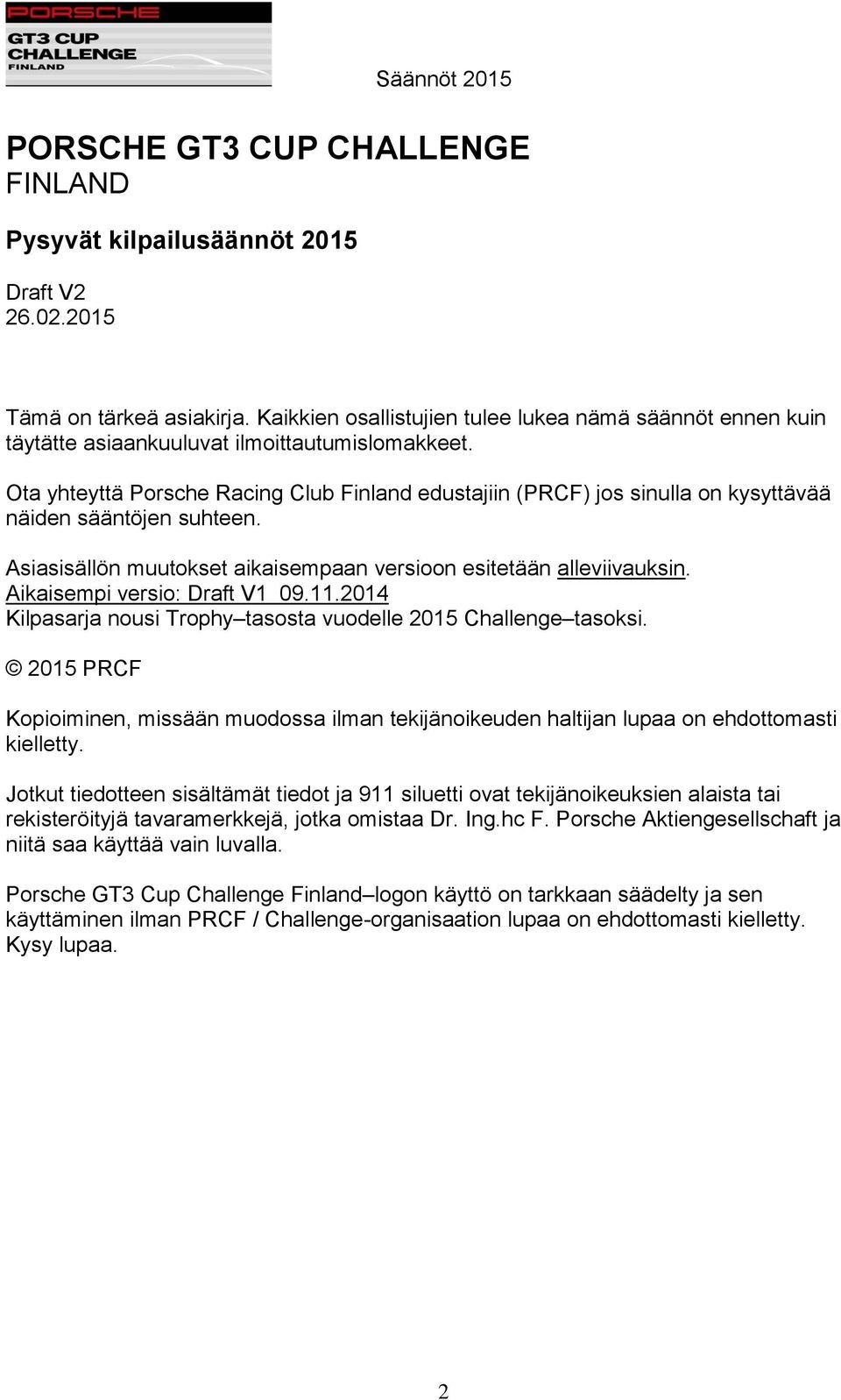 Ota yhteyttä Porsche Racing Club Finland edustajiin (PRCF) jos sinulla on kysyttävää näiden sääntöjen suhteen. Asiasisällön muutokset aikaisempaan versioon esitetään alleviivauksin.