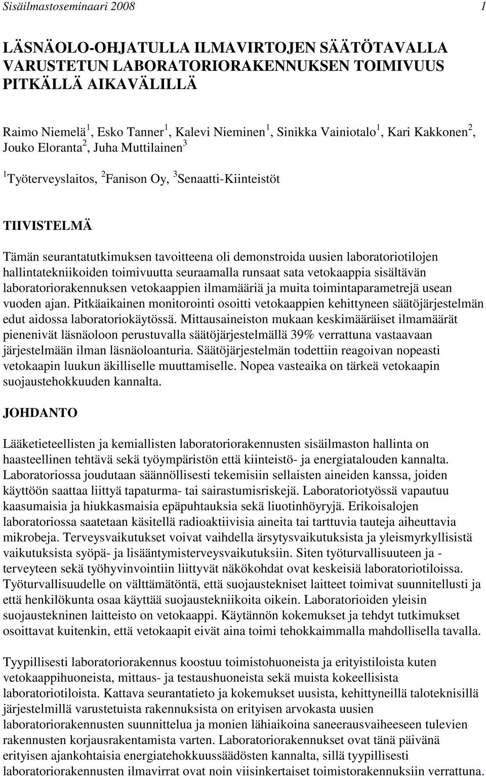 laboratoriotilojen hallintatekniikoiden toimivuutta seuraamalla runsaat sata vetokaappia sisältävän laboratoriorakennuksen vetokaappien ilmamääriä ja muita toimintaparametrejä usean vuoden ajan.