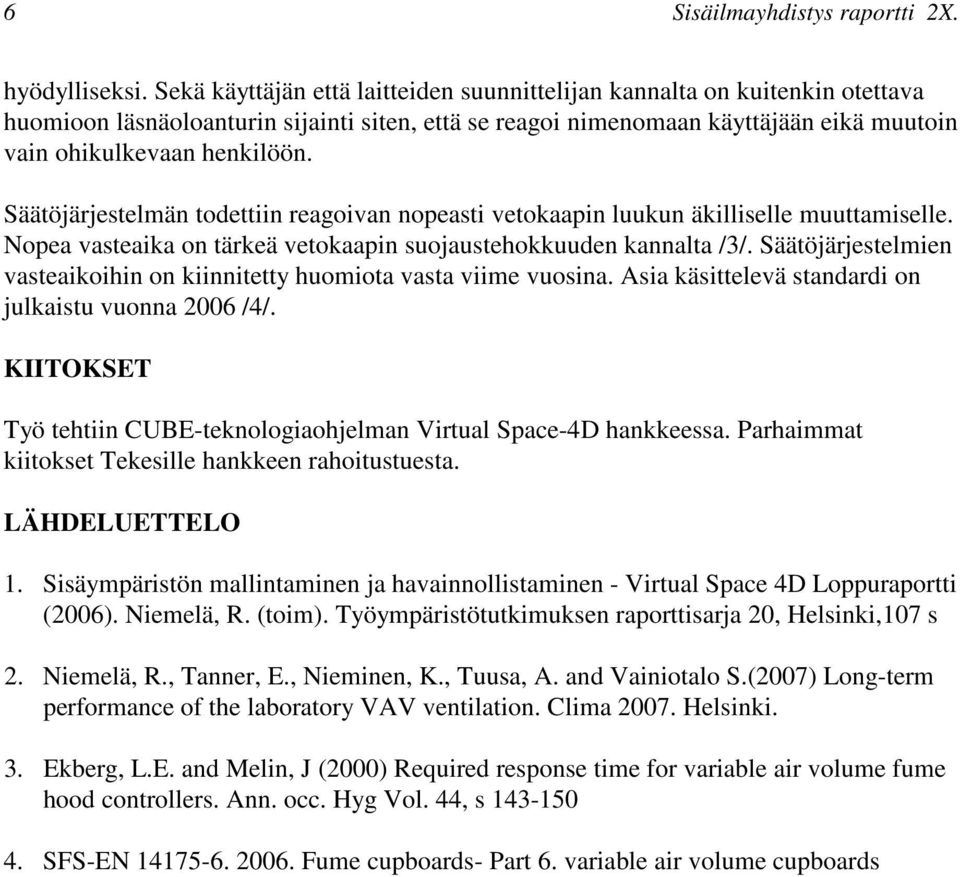 Säätöjärjestelmän todettiin reagoivan nopeasti vetokaapin luukun äkilliselle muuttamiselle. Nopea vasteaika on tärkeä vetokaapin suojaustehokkuuden kannalta /3/.