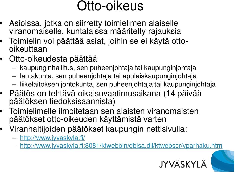 puheenjohtaja tai kaupunginjohtaja Päätös on tehtävä oikaisuvaatimusaikana (14 päivää päätöksen tiedoksisaannista) Toimielimelle ilmoitetaan sen alaisten viranomaisten