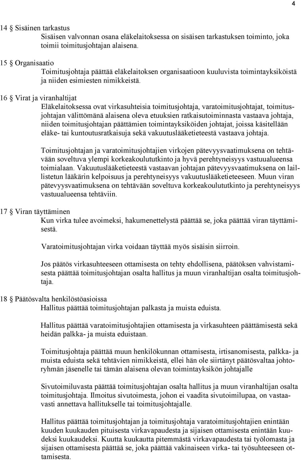 16 Virat ja viranhaltijat Eläkelaitoksessa ovat virkasuhteisia toimitusjohtaja, varatoimitusjohtajat, toimitusjohtajan välittömänä alaisena oleva etuuksien ratkaisutoiminnasta vastaava johtaja,