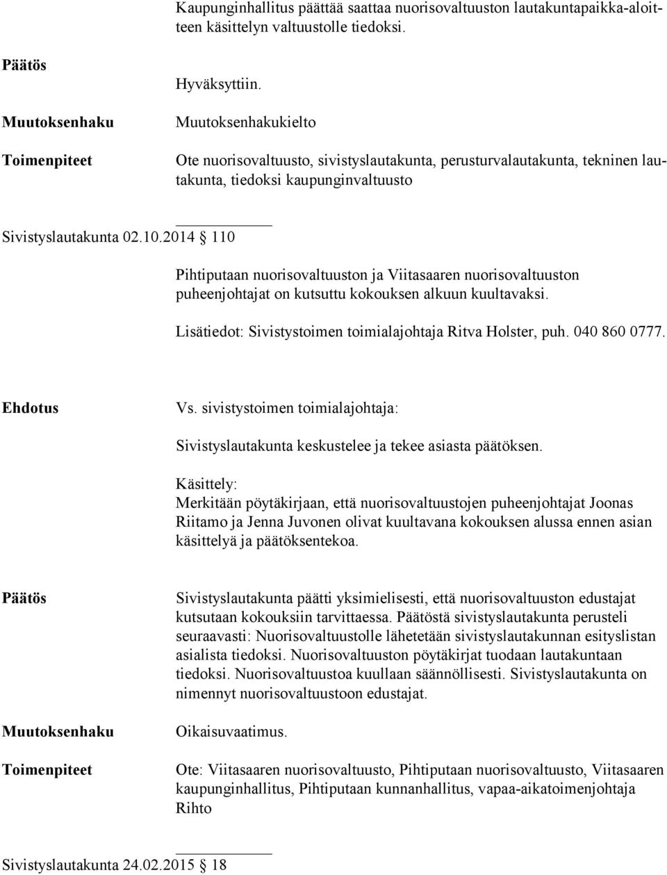 2014 110 Pihtiputaan nuorisovaltuuston ja Viitasaaren nuorisovaltuuston puheenjohtajat on kutsuttu kokouksen alkuun kuultavaksi. Lisätiedot: Sivistystoimen toimialajohtaja Ritva Holster, puh.