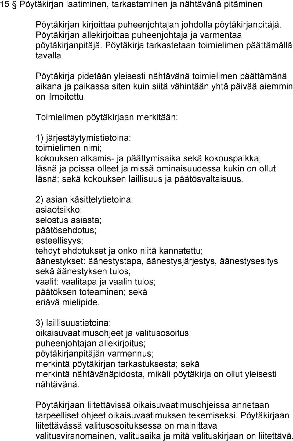 Pöytäkirja pidetään yleisesti nähtävänä toimielimen päättämänä aikana ja paikassa siten kuin siitä vähintään yhtä päivää aiemmin on ilmoitettu.