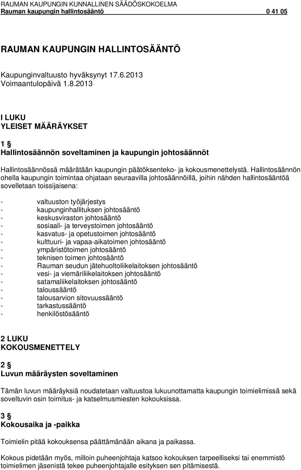 Hallintosäännön ohella kaupungin toimintaa ohjataan seuraavilla johtosäännöillä, joihin nähden hallintosääntöä sovelletaan toissijaisena: - valtuuston työjärjestys - kaupunginhallituksen johtosääntö