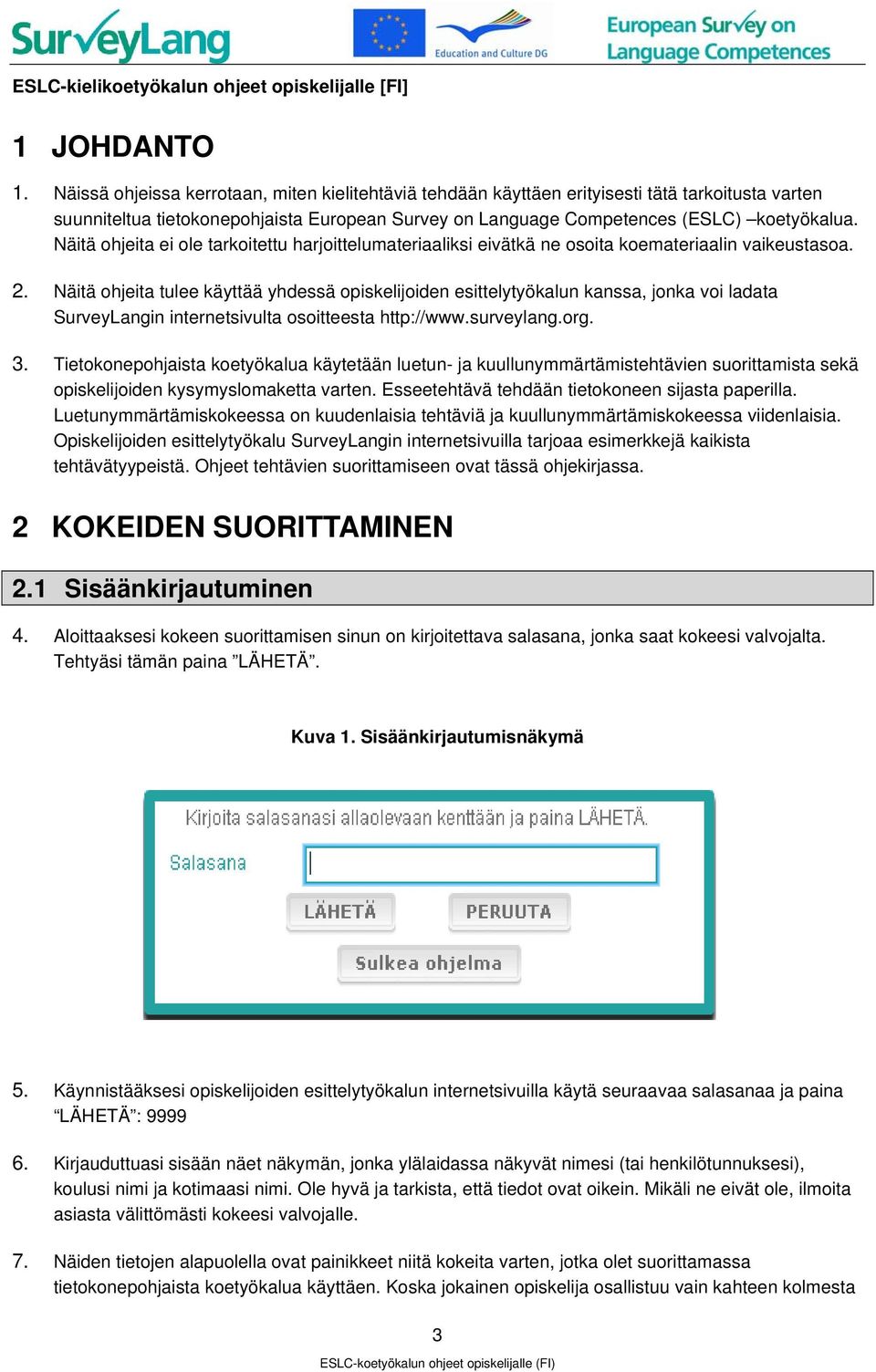 Näitä ohjeita ei ole tarkoitettu harjoittelumateriaaliksi eivätkä ne osoita koemateriaalin vaikeustasoa. 2.