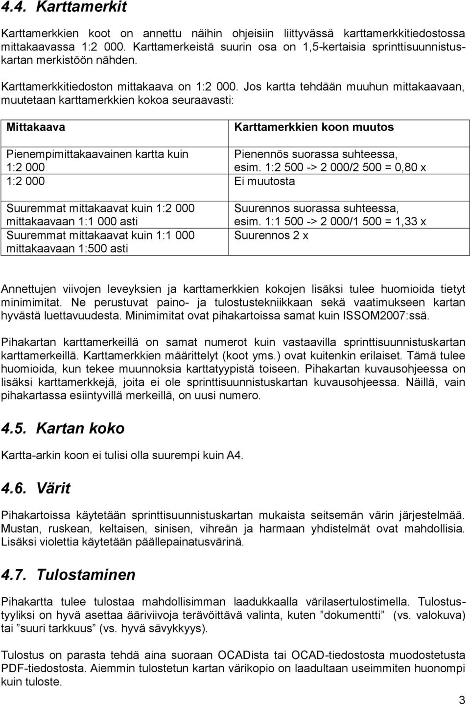 Jos kartta tehdään muuhun mittakaavaan, muutetaan karttamerkkien kokoa seuraavasti: Mittakaava Karttamerkkien koon muutos Pienempimittakaavainen kartta kuin Pienennös suorassa suhteessa, 1:2 000 esim.