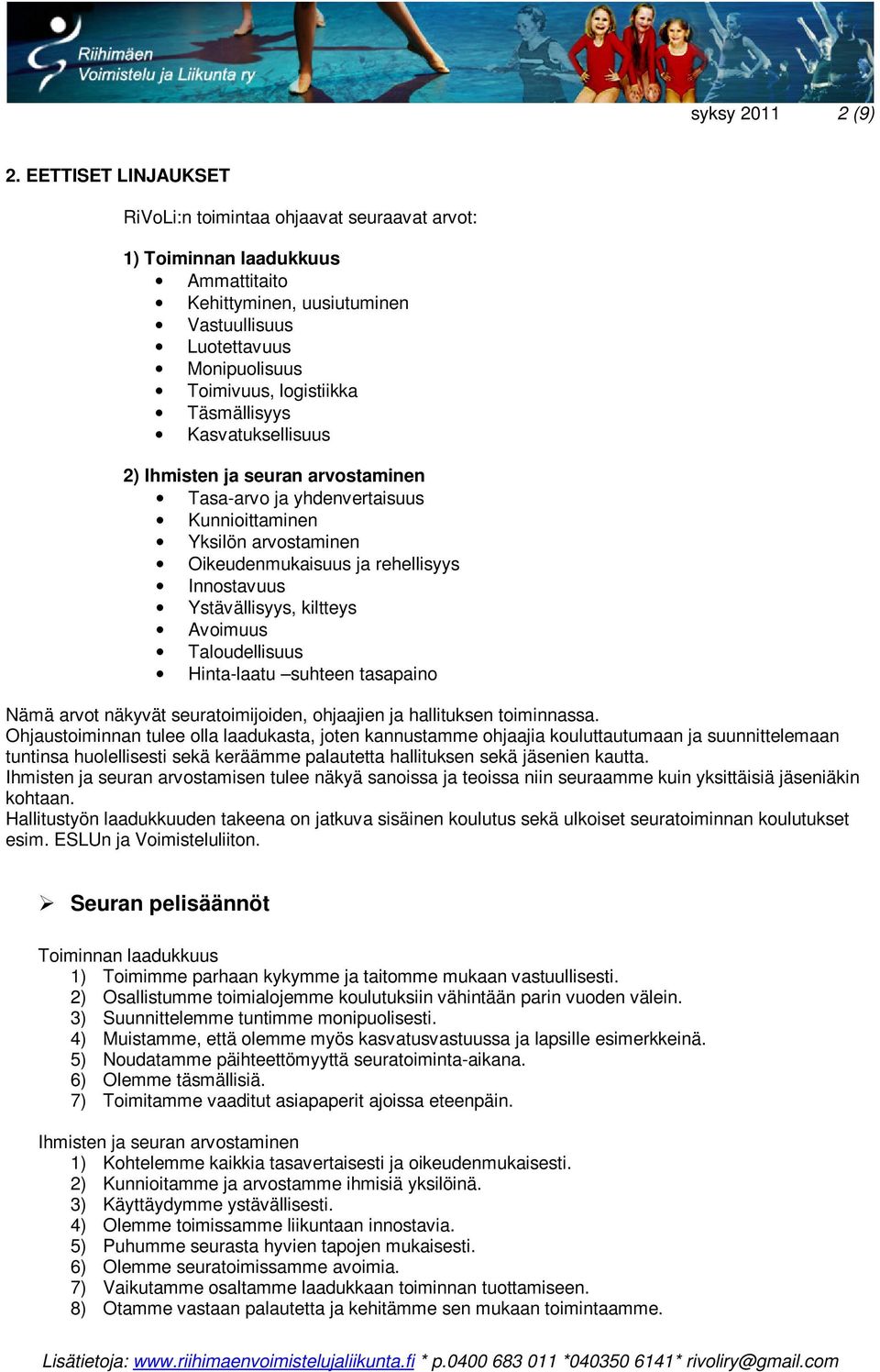 Täsmällisyys Kasvatuksellisuus 2) Ihmisten ja seuran arvostaminen Tasa-arvo ja yhdenvertaisuus Kunnioittaminen Yksilön arvostaminen Oikeudenmukaisuus ja rehellisyys Innostavuus Ystävällisyys,